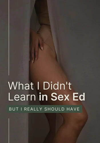 What I Didn't Learn in Sex Ed, But I Really Should Have
