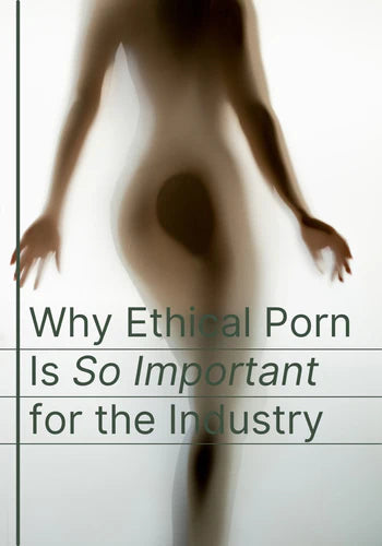 Why Ethical Porn Is So Important for the Industry